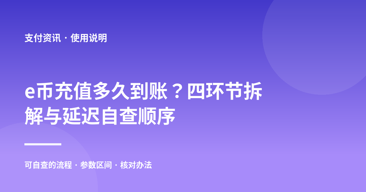 e币充值多久到账？四环节拆解与延迟自查顺序
