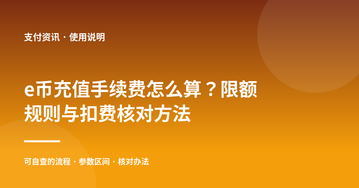 e币充值手续费怎么算?限额规则与扣费核对方法